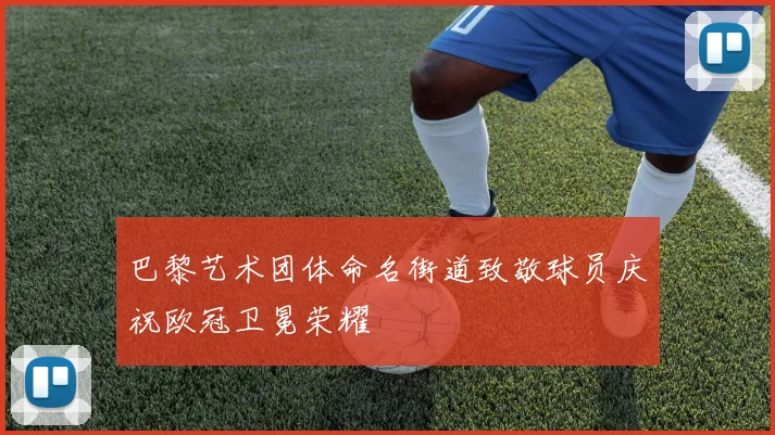 巴黎艺术团体命名街道致敬球员庆祝欧冠卫冕荣耀