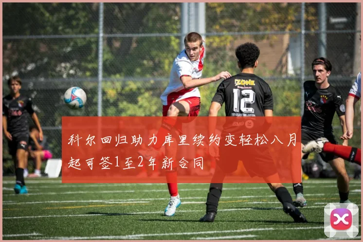 科尔回归助力库里续约变轻松八月起可签1至2年新合同